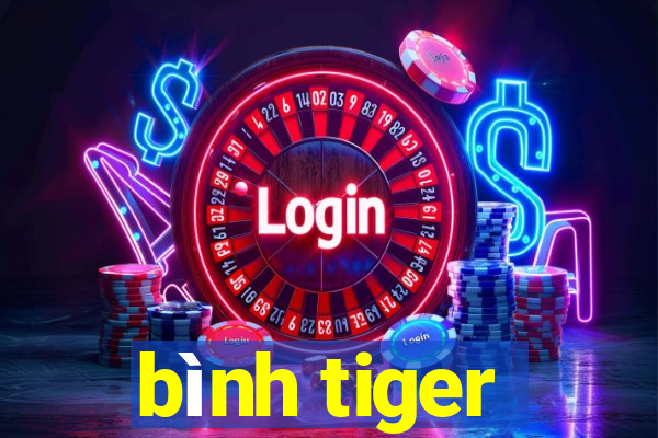 bình tiger