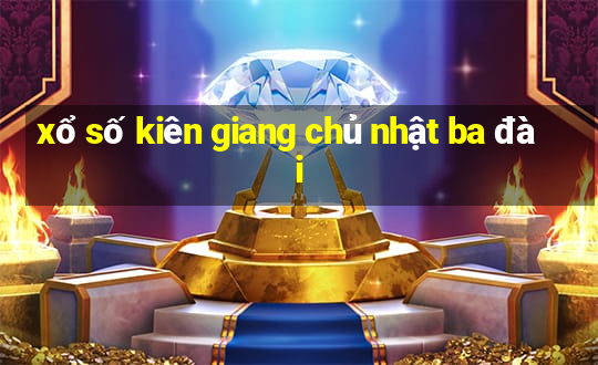 xổ số kiên giang chủ nhật ba đài