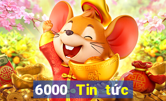 6000 Tin tức đầy đủ