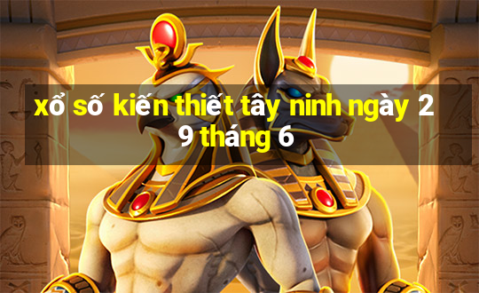 xổ số kiến thiết tây ninh ngày 29 tháng 6