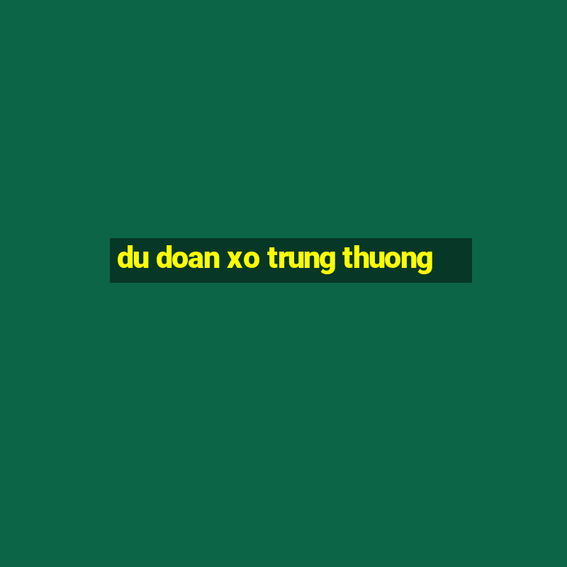 du doan xo trung thuong