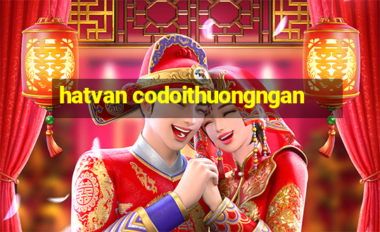 hatvan codoithuongngan