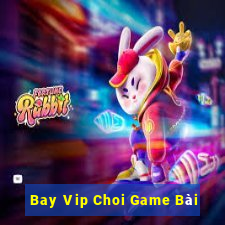 Bay Vip Choi Game Bài