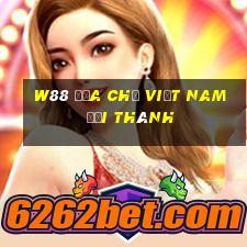 W88 Địa chỉ Việt nam Đại Thành