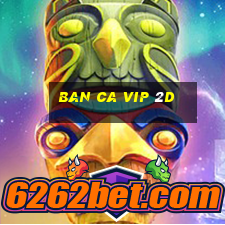 ban ca vip 2d