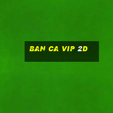 ban ca vip 2d