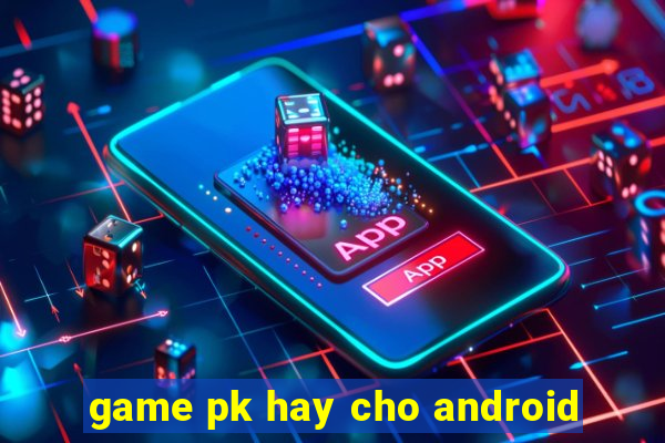 game pk hay cho android