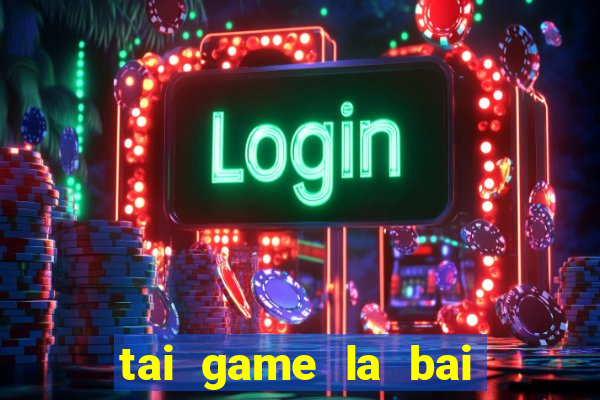 tai game la bai ma thuat