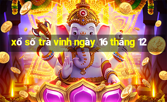 xổ số trà vinh ngày 16 tháng 12