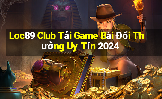 Loc89 Club Tải Game Bài Đổi Thưởng Uy Tín 2024