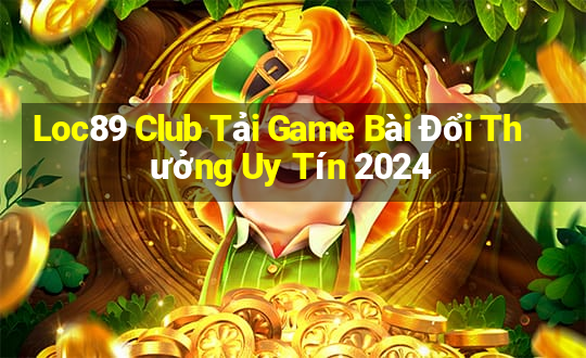 Loc89 Club Tải Game Bài Đổi Thưởng Uy Tín 2024