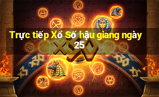 Trực tiếp Xổ Số hậu giang ngày 25