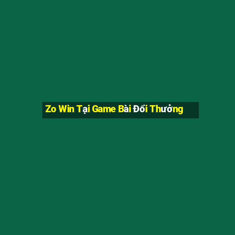 Zo Win Tại Game Bài Đổi Thưởng