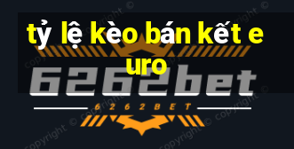 tỷ lệ kèo bán kết euro