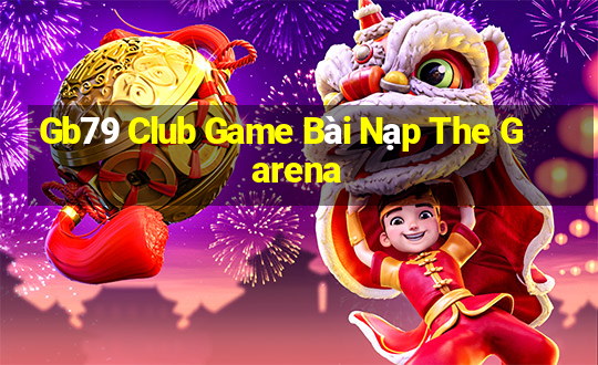 Gb79 Club Game Bài Nạp The Garena