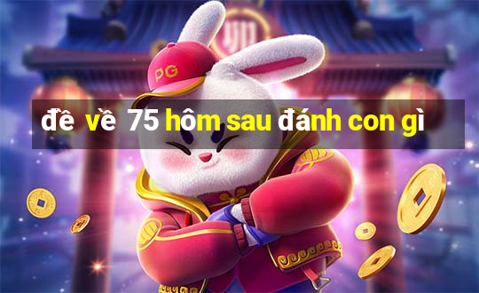 đề về 75 hôm sau đánh con gì