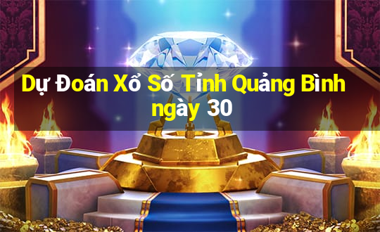 Dự Đoán Xổ Số Tỉnh Quảng Bình ngày 30