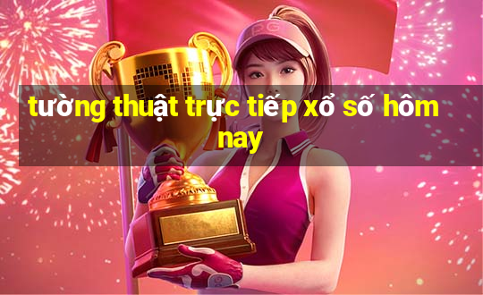 tường thuật trực tiếp xổ số hôm nay