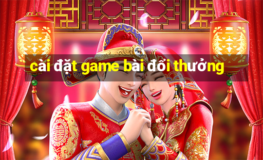 cài đặt game bài đổi thưởng