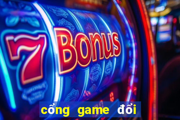 cổng game đổi thưởng tặng tiền khi đăng ký