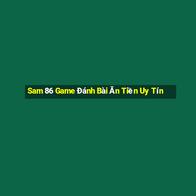 Sam 86 Game Đánh Bài Ăn Tiền Uy Tín