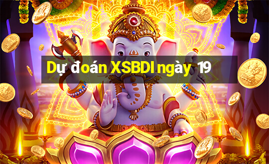 Dự đoán XSBDI ngày 19