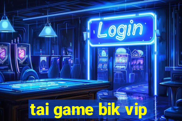 tai game bik vip