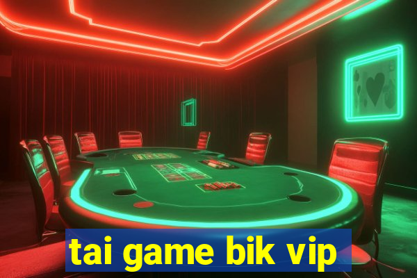 tai game bik vip