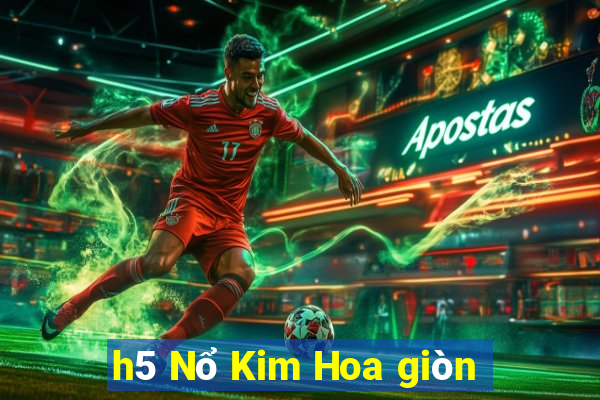 h5 Nổ Kim Hoa giòn