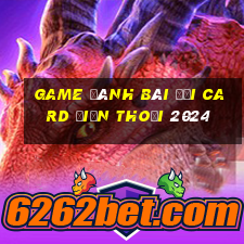 game đánh bài đổi card điện thoại 2024