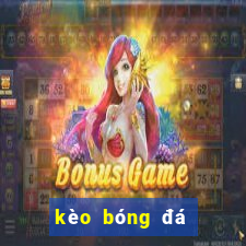 kèo bóng đá hôm nay anh