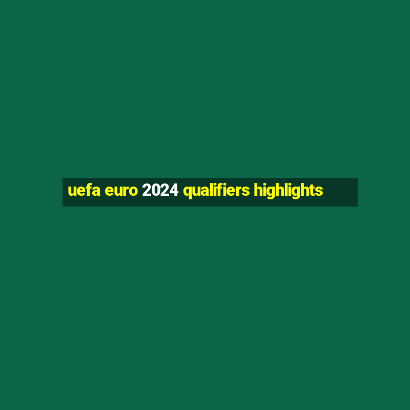 uefa euro 2024 qualifiers highlights