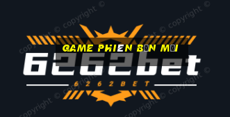 game phiên bản mới