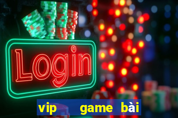 vip   game bài đổi thưởng