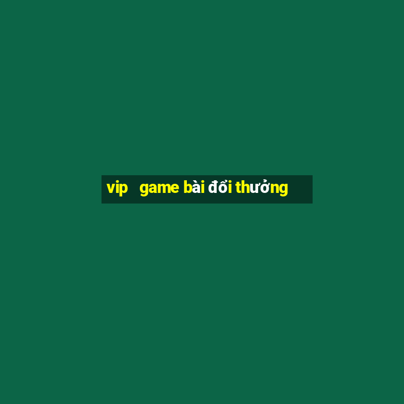 vip   game bài đổi thưởng