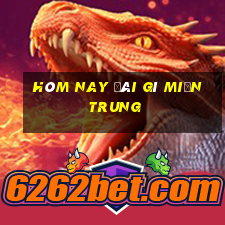 hôm nay đài gì miền trung