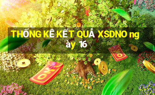 THỐNG KÊ KẾT QUẢ XSDNO ngày 16