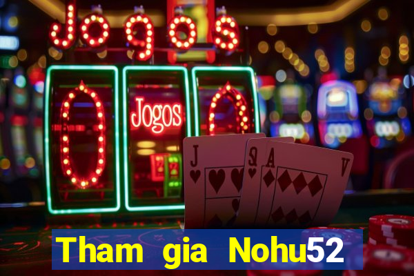 Tham gia Nohu52 Thưởng 60k