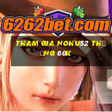 Tham gia Nohu52 Thưởng 60k