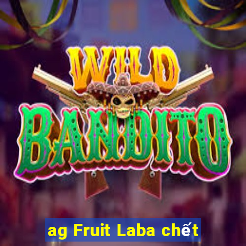 ag Fruit Laba chết