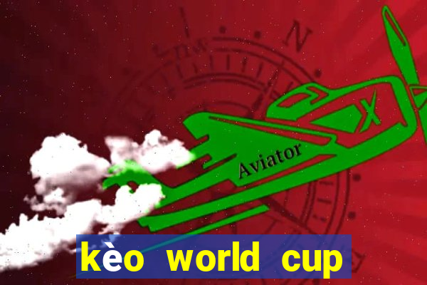 kèo world cup hôm nay