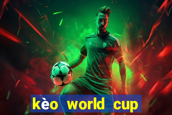 kèo world cup hôm nay