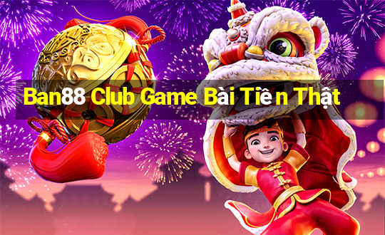 Ban88 Club Game Bài Tiền Thật