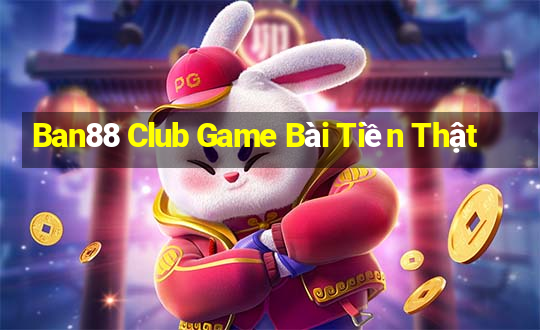 Ban88 Club Game Bài Tiền Thật