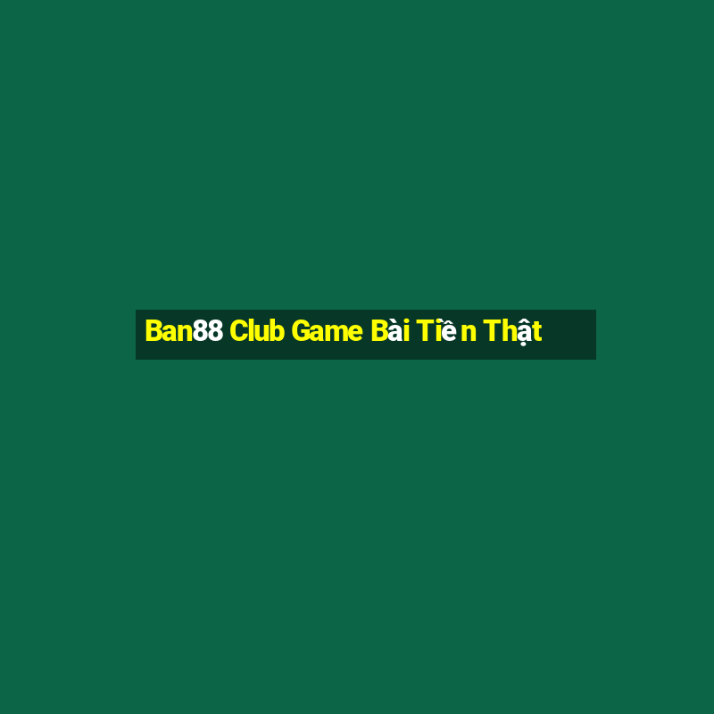 Ban88 Club Game Bài Tiền Thật