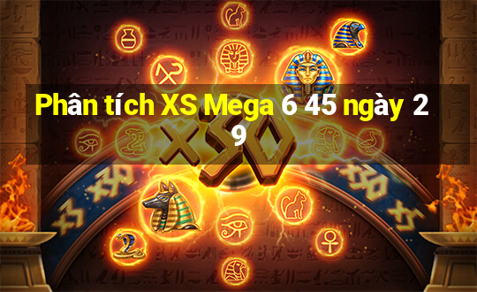 Phân tích XS Mega 6 45 ngày 29