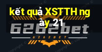 kết quả XSTTH ngày 21