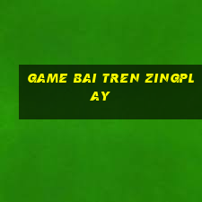 game bai tren zingplay