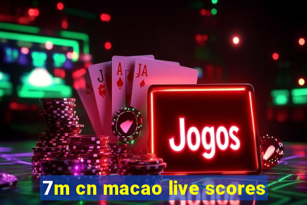 7m cn macao live scores