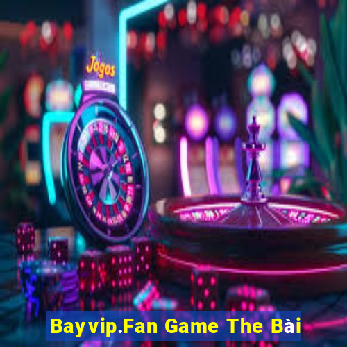 Bayvip.Fan Game The Bài